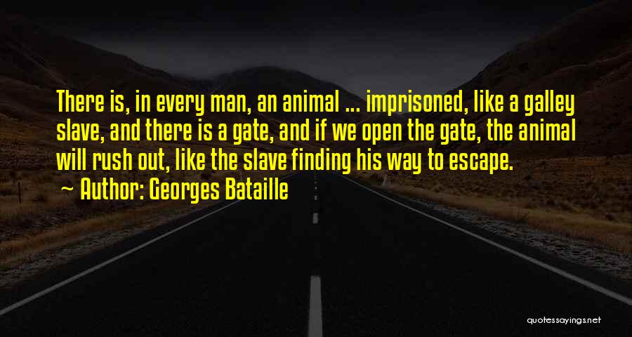 Georges Bataille Quotes: There Is, In Every Man, An Animal ... Imprisoned, Like A Galley Slave, And There Is A Gate, And If