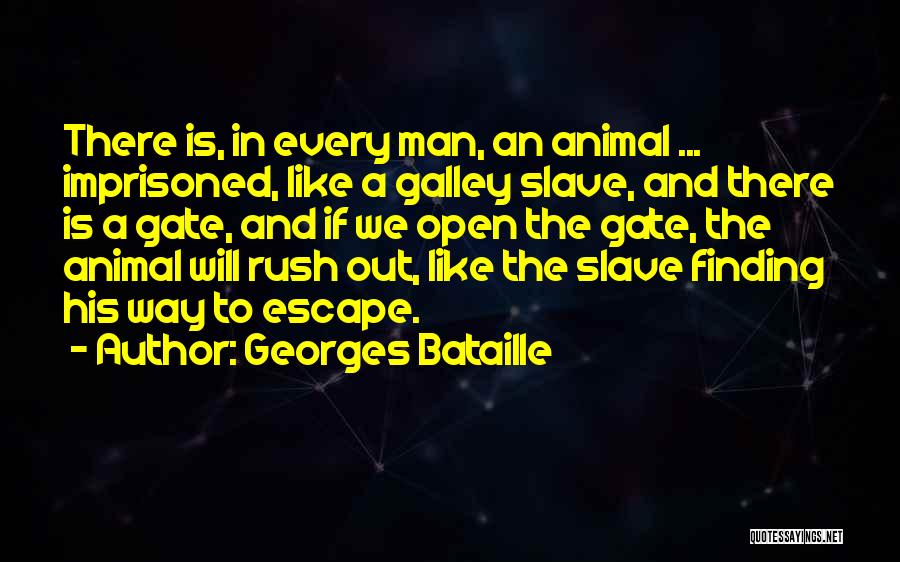 Georges Bataille Quotes: There Is, In Every Man, An Animal ... Imprisoned, Like A Galley Slave, And There Is A Gate, And If