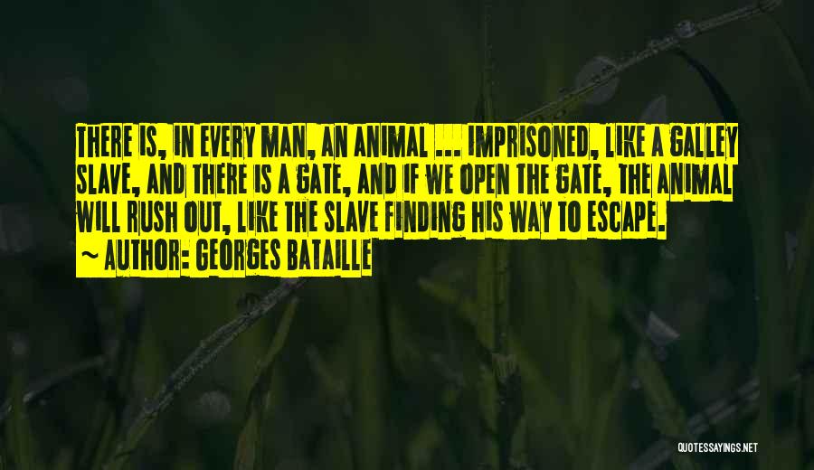 Georges Bataille Quotes: There Is, In Every Man, An Animal ... Imprisoned, Like A Galley Slave, And There Is A Gate, And If