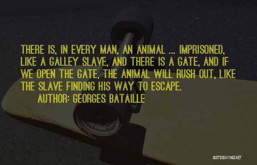 Georges Bataille Quotes: There Is, In Every Man, An Animal ... Imprisoned, Like A Galley Slave, And There Is A Gate, And If