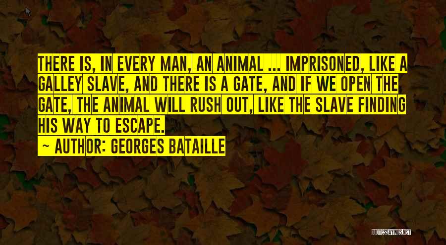 Georges Bataille Quotes: There Is, In Every Man, An Animal ... Imprisoned, Like A Galley Slave, And There Is A Gate, And If