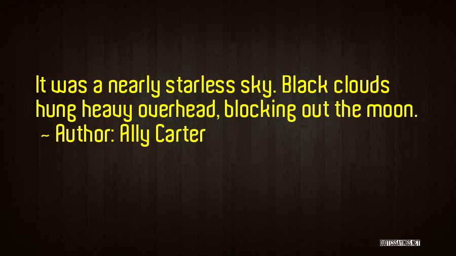 Ally Carter Quotes: It Was A Nearly Starless Sky. Black Clouds Hung Heavy Overhead, Blocking Out The Moon.