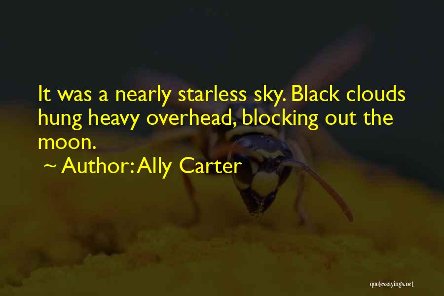 Ally Carter Quotes: It Was A Nearly Starless Sky. Black Clouds Hung Heavy Overhead, Blocking Out The Moon.