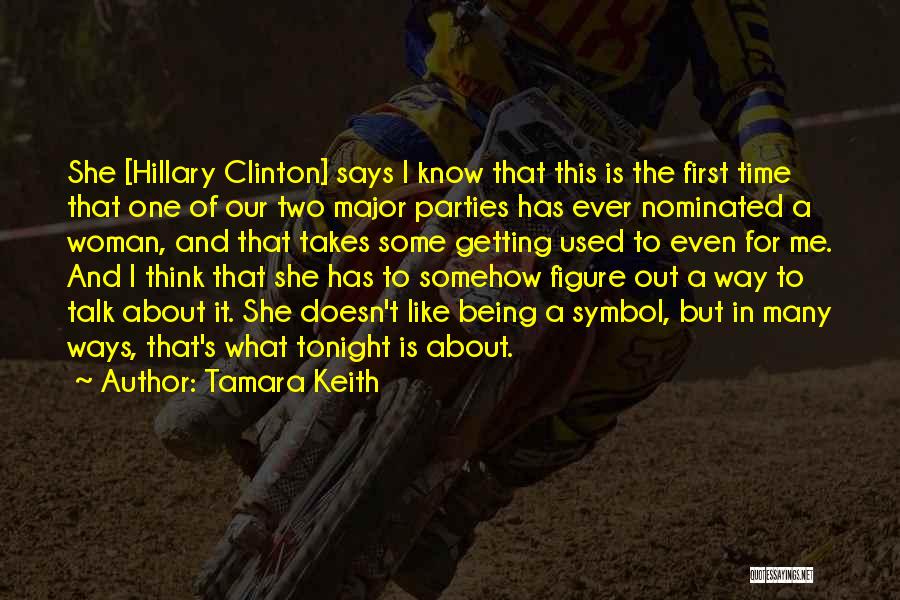 Tamara Keith Quotes: She [hillary Clinton] Says I Know That This Is The First Time That One Of Our Two Major Parties Has