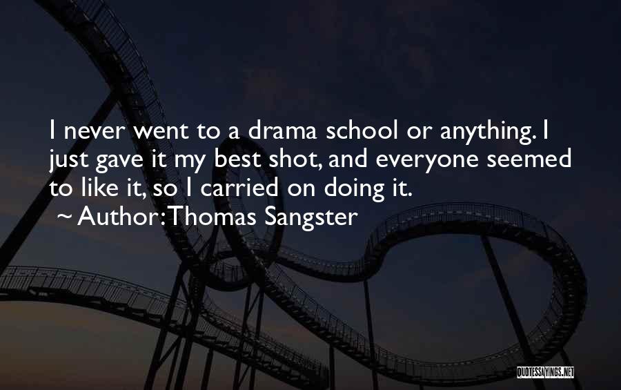 Thomas Sangster Quotes: I Never Went To A Drama School Or Anything. I Just Gave It My Best Shot, And Everyone Seemed To