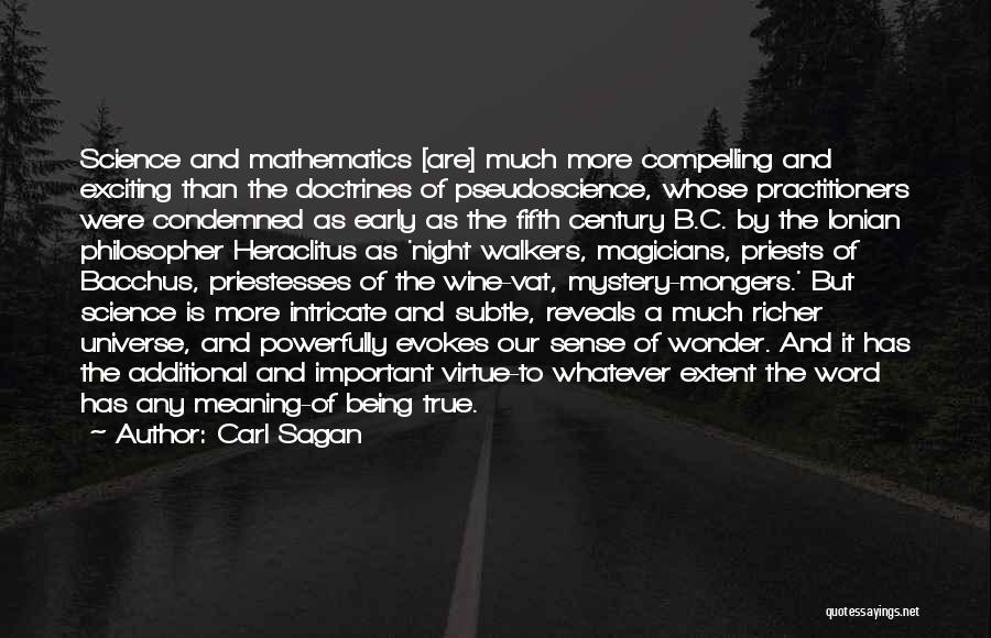 Carl Sagan Quotes: Science And Mathematics [are] Much More Compelling And Exciting Than The Doctrines Of Pseudoscience, Whose Practitioners Were Condemned As Early