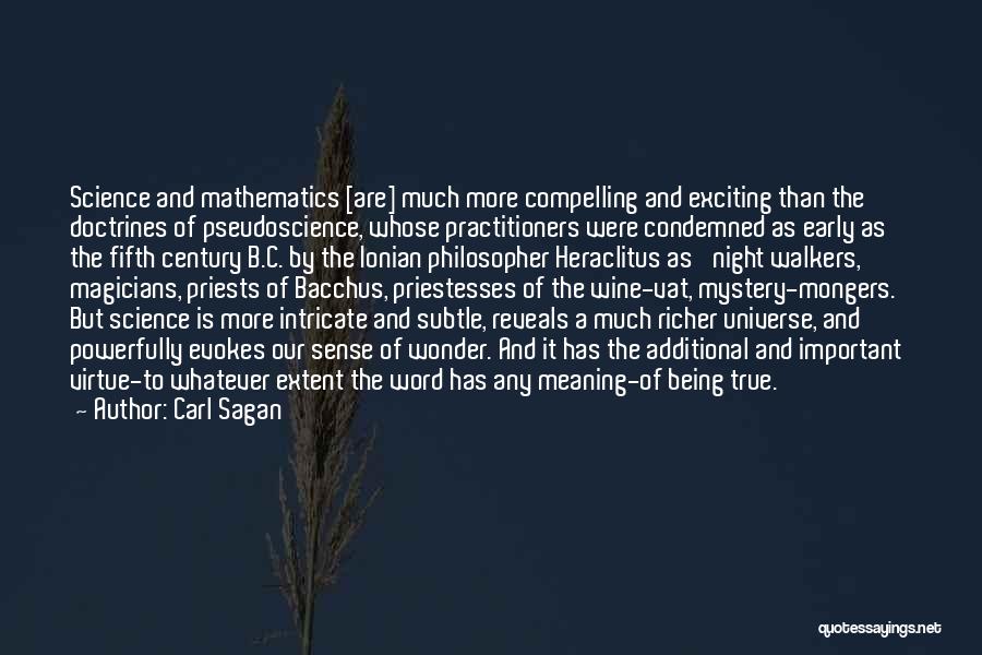 Carl Sagan Quotes: Science And Mathematics [are] Much More Compelling And Exciting Than The Doctrines Of Pseudoscience, Whose Practitioners Were Condemned As Early