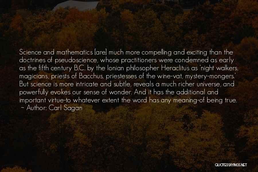 Carl Sagan Quotes: Science And Mathematics [are] Much More Compelling And Exciting Than The Doctrines Of Pseudoscience, Whose Practitioners Were Condemned As Early