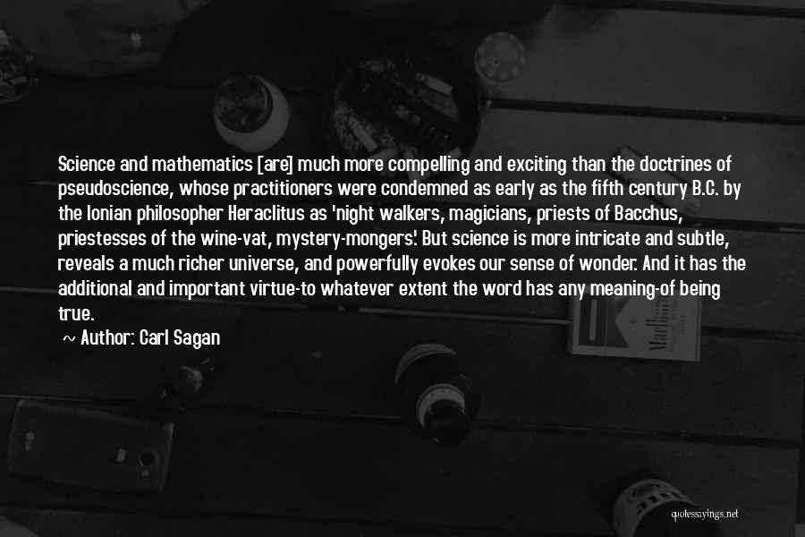 Carl Sagan Quotes: Science And Mathematics [are] Much More Compelling And Exciting Than The Doctrines Of Pseudoscience, Whose Practitioners Were Condemned As Early