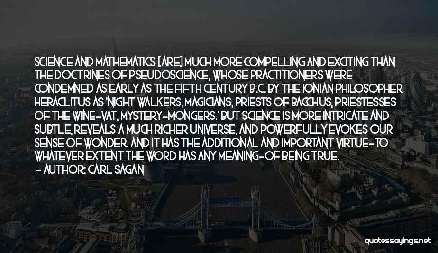 Carl Sagan Quotes: Science And Mathematics [are] Much More Compelling And Exciting Than The Doctrines Of Pseudoscience, Whose Practitioners Were Condemned As Early