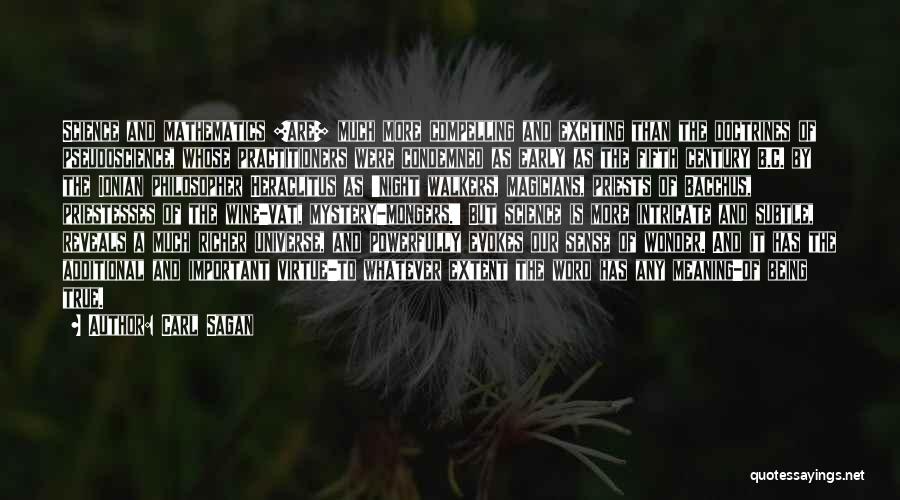 Carl Sagan Quotes: Science And Mathematics [are] Much More Compelling And Exciting Than The Doctrines Of Pseudoscience, Whose Practitioners Were Condemned As Early