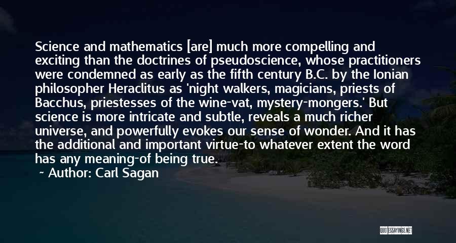 Carl Sagan Quotes: Science And Mathematics [are] Much More Compelling And Exciting Than The Doctrines Of Pseudoscience, Whose Practitioners Were Condemned As Early