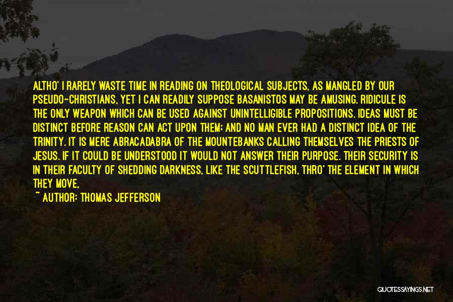 Thomas Jefferson Quotes: Altho' I Rarely Waste Time In Reading On Theological Subjects, As Mangled By Our Pseudo-christians, Yet I Can Readily Suppose