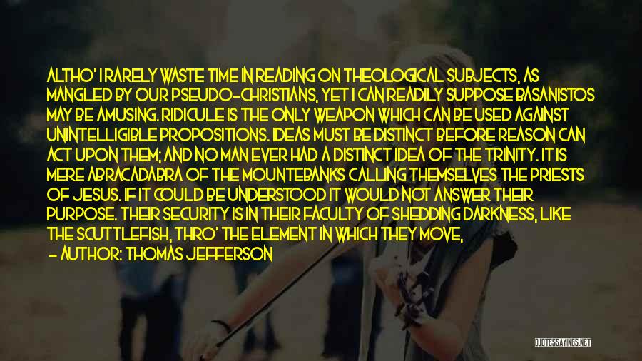 Thomas Jefferson Quotes: Altho' I Rarely Waste Time In Reading On Theological Subjects, As Mangled By Our Pseudo-christians, Yet I Can Readily Suppose