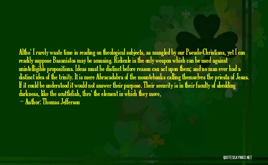 Thomas Jefferson Quotes: Altho' I Rarely Waste Time In Reading On Theological Subjects, As Mangled By Our Pseudo-christians, Yet I Can Readily Suppose