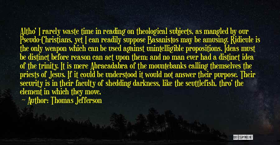 Thomas Jefferson Quotes: Altho' I Rarely Waste Time In Reading On Theological Subjects, As Mangled By Our Pseudo-christians, Yet I Can Readily Suppose