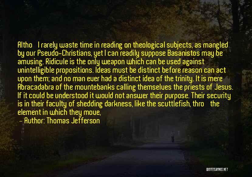 Thomas Jefferson Quotes: Altho' I Rarely Waste Time In Reading On Theological Subjects, As Mangled By Our Pseudo-christians, Yet I Can Readily Suppose