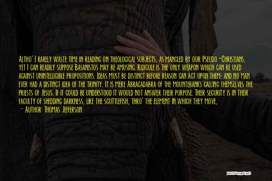 Thomas Jefferson Quotes: Altho' I Rarely Waste Time In Reading On Theological Subjects, As Mangled By Our Pseudo-christians, Yet I Can Readily Suppose