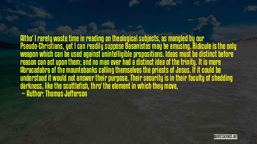 Thomas Jefferson Quotes: Altho' I Rarely Waste Time In Reading On Theological Subjects, As Mangled By Our Pseudo-christians, Yet I Can Readily Suppose