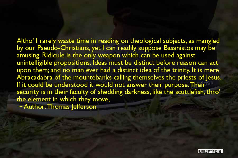 Thomas Jefferson Quotes: Altho' I Rarely Waste Time In Reading On Theological Subjects, As Mangled By Our Pseudo-christians, Yet I Can Readily Suppose