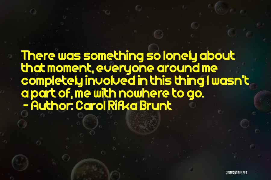 Carol Rifka Brunt Quotes: There Was Something So Lonely About That Moment, Everyone Around Me Completely Involved In This Thing I Wasn't A Part