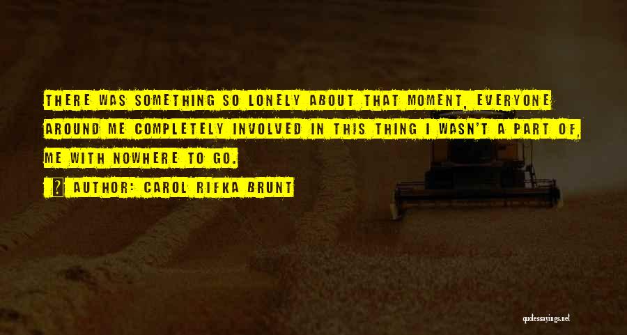 Carol Rifka Brunt Quotes: There Was Something So Lonely About That Moment, Everyone Around Me Completely Involved In This Thing I Wasn't A Part
