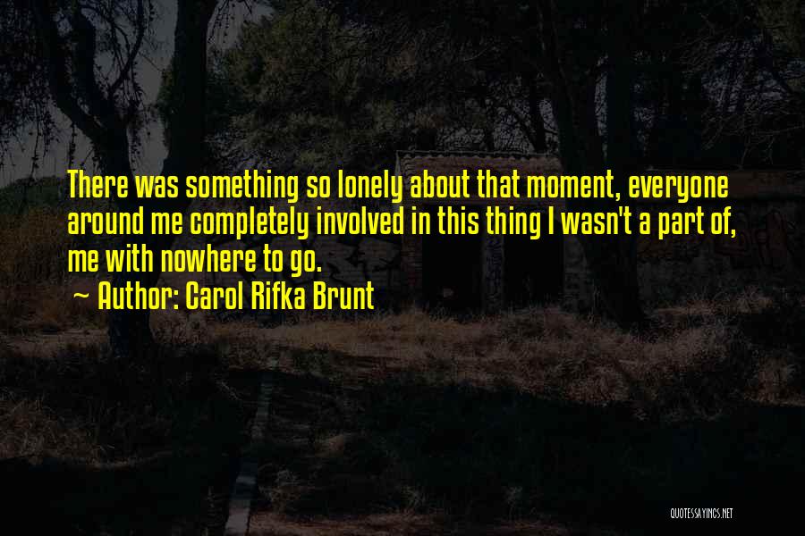 Carol Rifka Brunt Quotes: There Was Something So Lonely About That Moment, Everyone Around Me Completely Involved In This Thing I Wasn't A Part