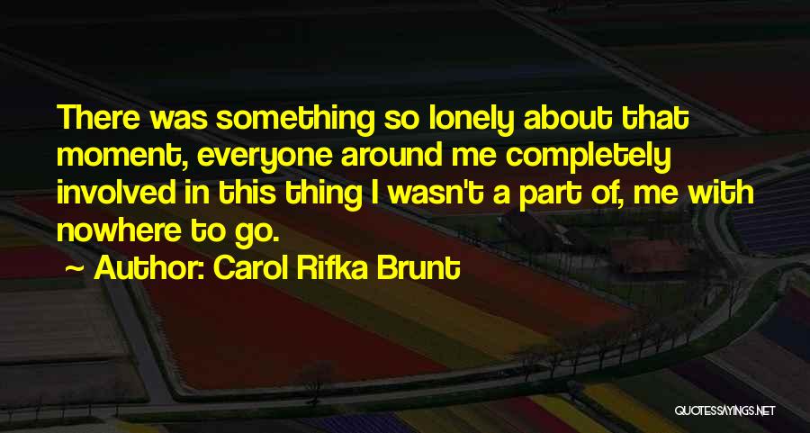 Carol Rifka Brunt Quotes: There Was Something So Lonely About That Moment, Everyone Around Me Completely Involved In This Thing I Wasn't A Part