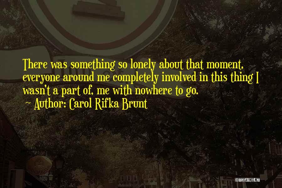 Carol Rifka Brunt Quotes: There Was Something So Lonely About That Moment, Everyone Around Me Completely Involved In This Thing I Wasn't A Part
