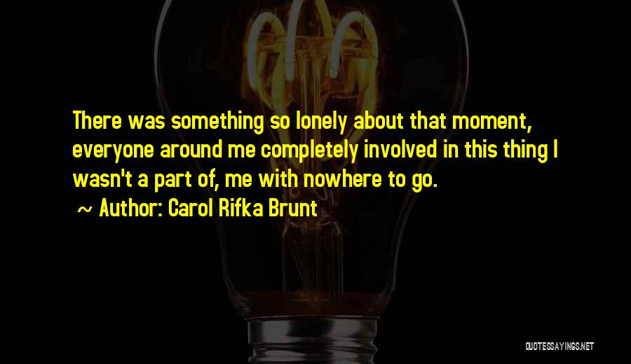 Carol Rifka Brunt Quotes: There Was Something So Lonely About That Moment, Everyone Around Me Completely Involved In This Thing I Wasn't A Part