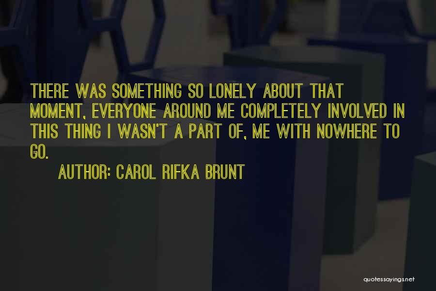 Carol Rifka Brunt Quotes: There Was Something So Lonely About That Moment, Everyone Around Me Completely Involved In This Thing I Wasn't A Part