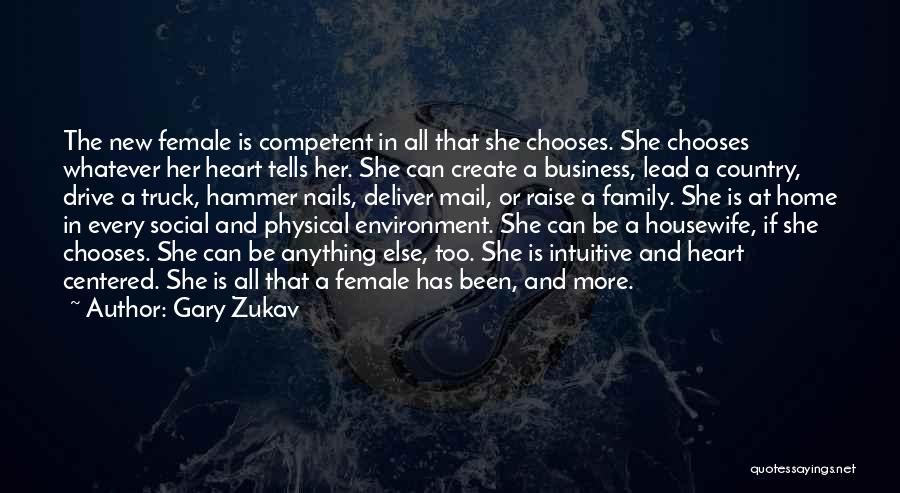 Gary Zukav Quotes: The New Female Is Competent In All That She Chooses. She Chooses Whatever Her Heart Tells Her. She Can Create