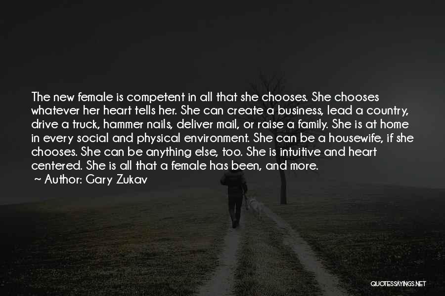 Gary Zukav Quotes: The New Female Is Competent In All That She Chooses. She Chooses Whatever Her Heart Tells Her. She Can Create