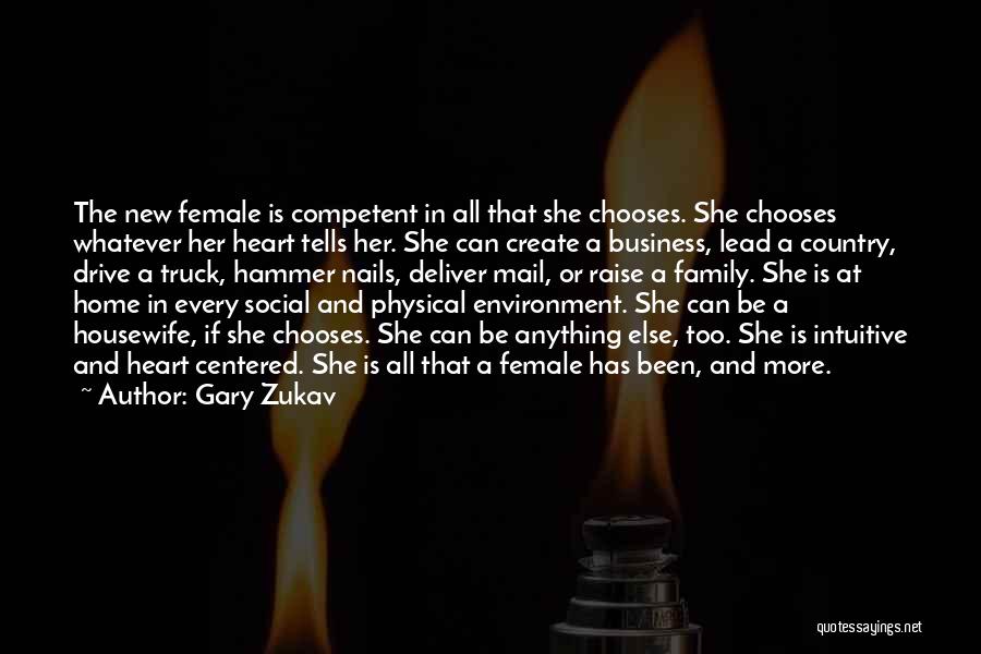 Gary Zukav Quotes: The New Female Is Competent In All That She Chooses. She Chooses Whatever Her Heart Tells Her. She Can Create