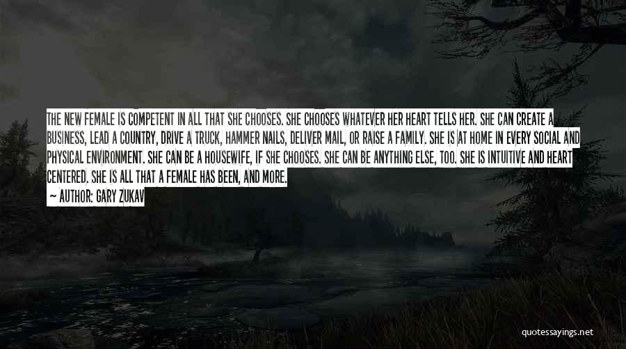 Gary Zukav Quotes: The New Female Is Competent In All That She Chooses. She Chooses Whatever Her Heart Tells Her. She Can Create