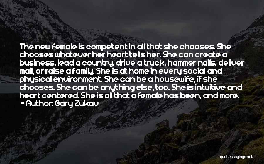 Gary Zukav Quotes: The New Female Is Competent In All That She Chooses. She Chooses Whatever Her Heart Tells Her. She Can Create