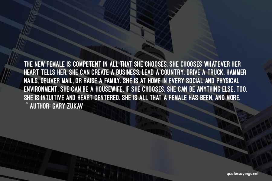 Gary Zukav Quotes: The New Female Is Competent In All That She Chooses. She Chooses Whatever Her Heart Tells Her. She Can Create