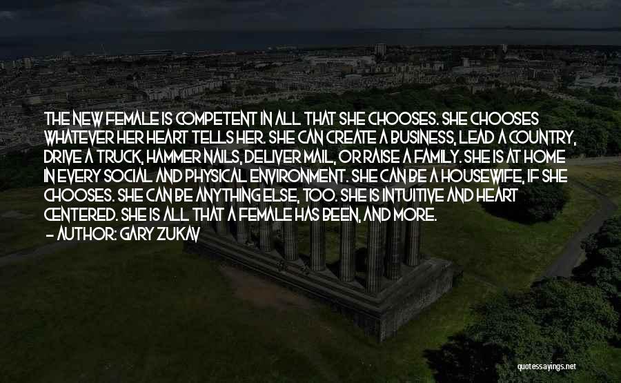 Gary Zukav Quotes: The New Female Is Competent In All That She Chooses. She Chooses Whatever Her Heart Tells Her. She Can Create