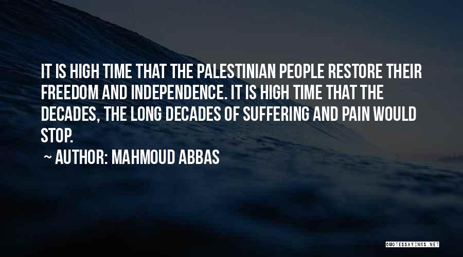 Mahmoud Abbas Quotes: It Is High Time That The Palestinian People Restore Their Freedom And Independence. It Is High Time That The Decades,