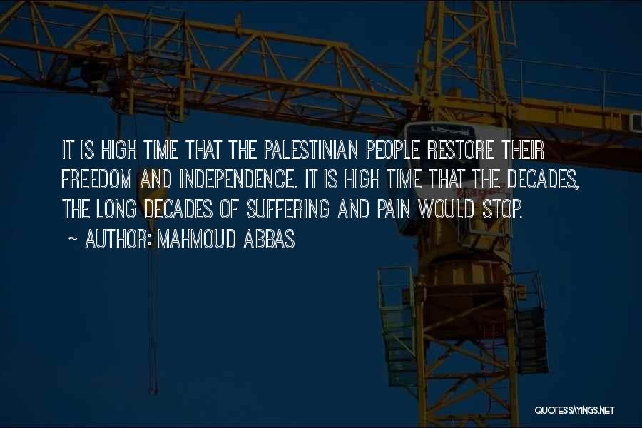 Mahmoud Abbas Quotes: It Is High Time That The Palestinian People Restore Their Freedom And Independence. It Is High Time That The Decades,