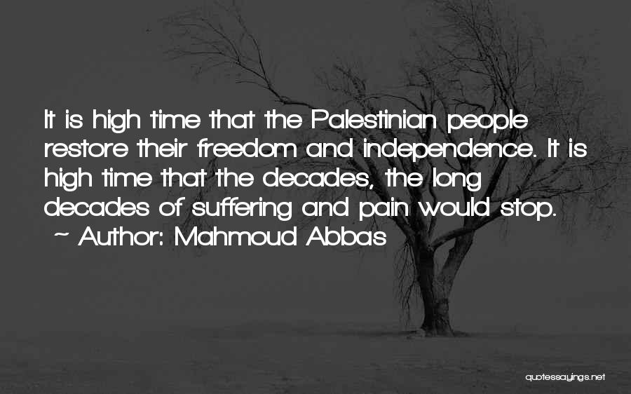Mahmoud Abbas Quotes: It Is High Time That The Palestinian People Restore Their Freedom And Independence. It Is High Time That The Decades,