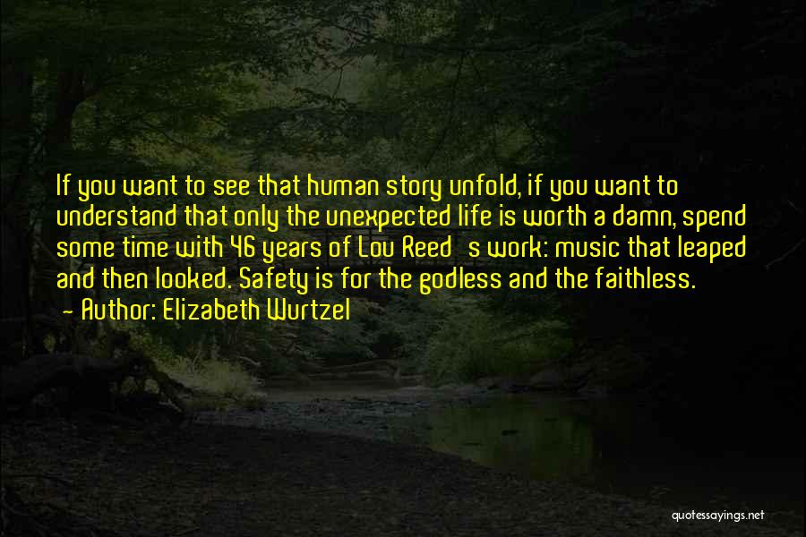 Elizabeth Wurtzel Quotes: If You Want To See That Human Story Unfold, If You Want To Understand That Only The Unexpected Life Is