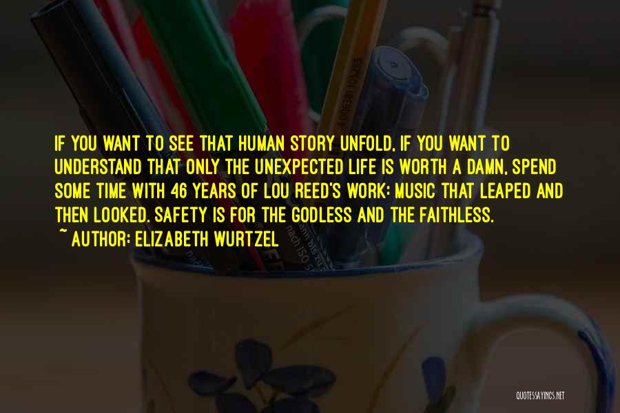 Elizabeth Wurtzel Quotes: If You Want To See That Human Story Unfold, If You Want To Understand That Only The Unexpected Life Is