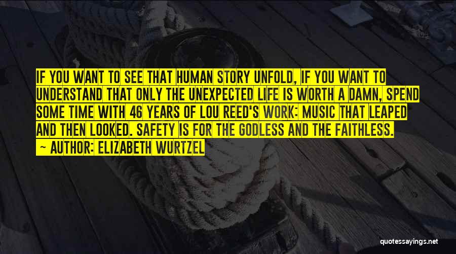 Elizabeth Wurtzel Quotes: If You Want To See That Human Story Unfold, If You Want To Understand That Only The Unexpected Life Is