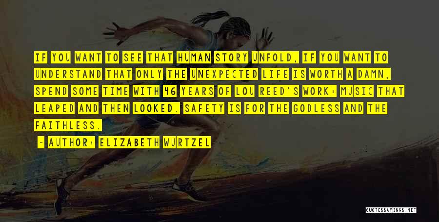 Elizabeth Wurtzel Quotes: If You Want To See That Human Story Unfold, If You Want To Understand That Only The Unexpected Life Is