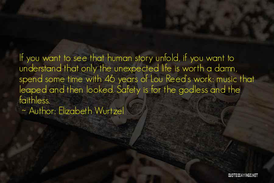 Elizabeth Wurtzel Quotes: If You Want To See That Human Story Unfold, If You Want To Understand That Only The Unexpected Life Is