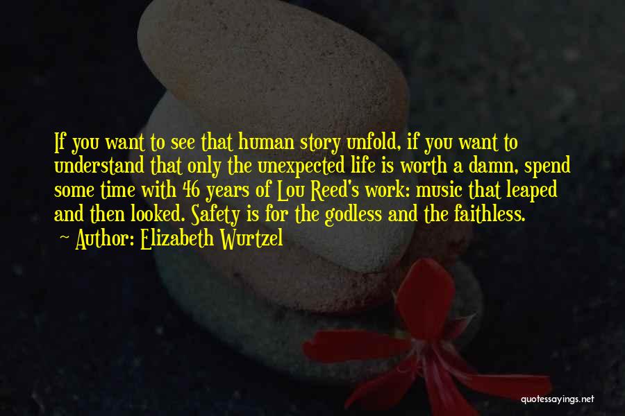 Elizabeth Wurtzel Quotes: If You Want To See That Human Story Unfold, If You Want To Understand That Only The Unexpected Life Is