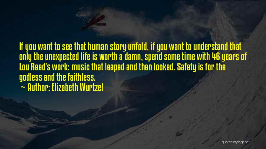 Elizabeth Wurtzel Quotes: If You Want To See That Human Story Unfold, If You Want To Understand That Only The Unexpected Life Is