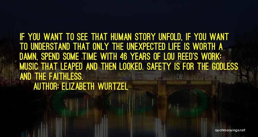 Elizabeth Wurtzel Quotes: If You Want To See That Human Story Unfold, If You Want To Understand That Only The Unexpected Life Is