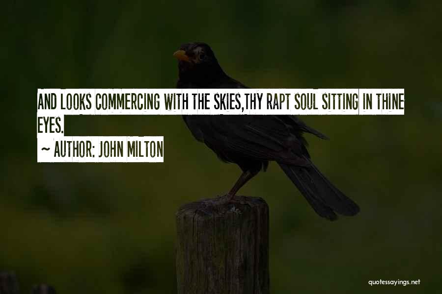 John Milton Quotes: And Looks Commercing With The Skies,thy Rapt Soul Sitting In Thine Eyes.